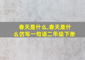 春天是什么,春天是什么仿写一句话二年级下册