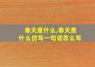 春天是什么,春天是什么仿写一句话怎么写