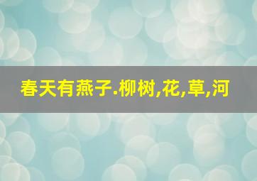 春天有燕子.柳树,花,草,河