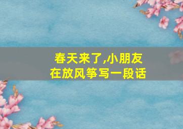 春天来了,小朋友在放风筝写一段话