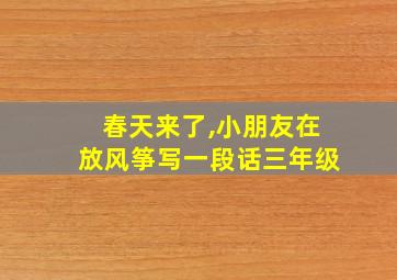 春天来了,小朋友在放风筝写一段话三年级