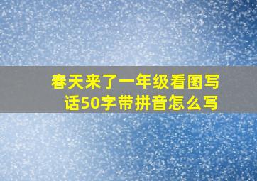 春天来了一年级看图写话50字带拼音怎么写