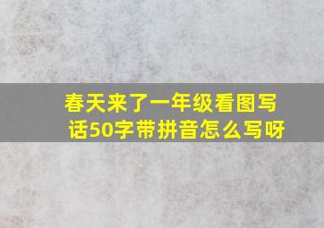 春天来了一年级看图写话50字带拼音怎么写呀