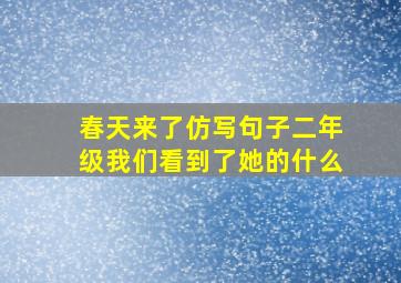 春天来了仿写句子二年级我们看到了她的什么