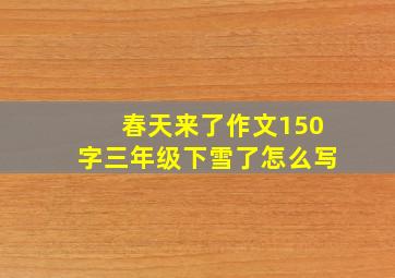 春天来了作文150字三年级下雪了怎么写