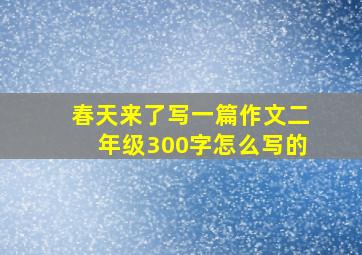 春天来了写一篇作文二年级300字怎么写的