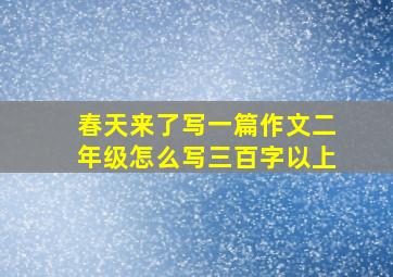 春天来了写一篇作文二年级怎么写三百字以上