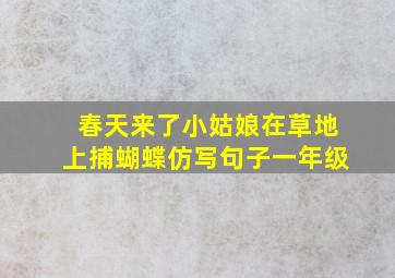 春天来了小姑娘在草地上捕蝴蝶仿写句子一年级