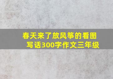 春天来了放风筝的看图写话300字作文三年级