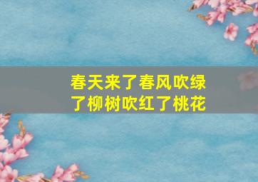 春天来了春风吹绿了柳树吹红了桃花