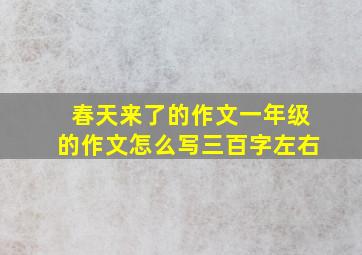 春天来了的作文一年级的作文怎么写三百字左右