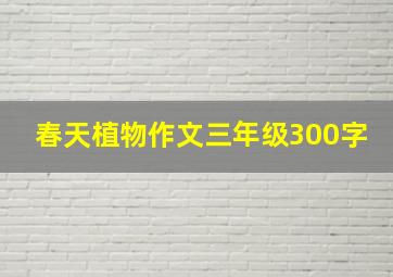 春天植物作文三年级300字