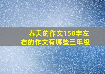 春天的作文150字左右的作文有哪些三年级