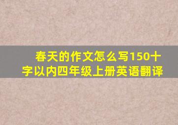 春天的作文怎么写150十字以内四年级上册英语翻译