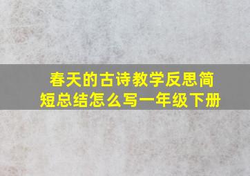 春天的古诗教学反思简短总结怎么写一年级下册