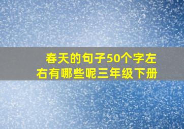 春天的句子50个字左右有哪些呢三年级下册