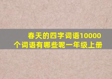 春天的四字词语10000个词语有哪些呢一年级上册