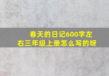 春天的日记600字左右三年级上册怎么写的呀