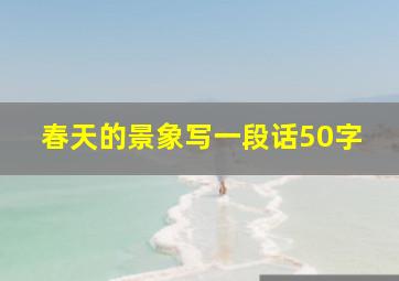 春天的景象写一段话50字