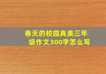 春天的校园真美三年级作文300字怎么写