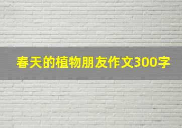 春天的植物朋友作文300字