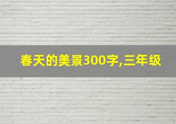 春天的美景300字,三年级