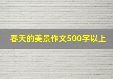 春天的美景作文500字以上