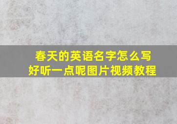 春天的英语名字怎么写好听一点呢图片视频教程