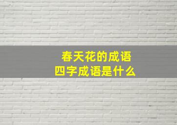 春天花的成语四字成语是什么