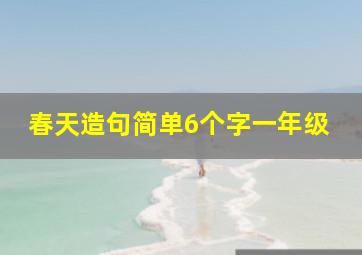 春天造句简单6个字一年级