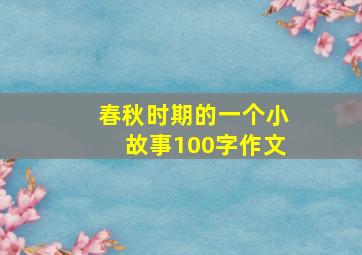 春秋时期的一个小故事100字作文