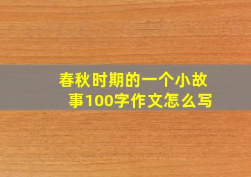 春秋时期的一个小故事100字作文怎么写