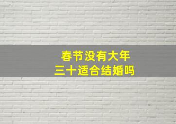 春节没有大年三十适合结婚吗