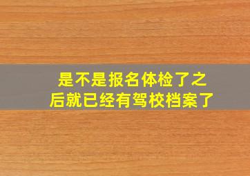 是不是报名体检了之后就已经有驾校档案了