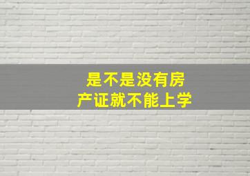 是不是没有房产证就不能上学