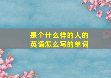 是个什么样的人的英语怎么写的单词