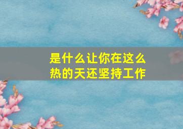 是什么让你在这么热的天还坚持工作