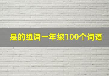 是的组词一年级100个词语