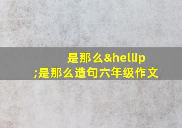 是那么…是那么造句六年级作文