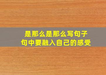 是那么是那么写句子句中要融入自己的感受