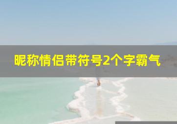 昵称情侣带符号2个字霸气