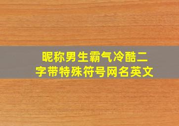 昵称男生霸气冷酷二字带特殊符号网名英文