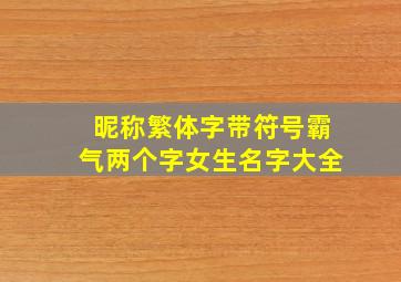 昵称繁体字带符号霸气两个字女生名字大全