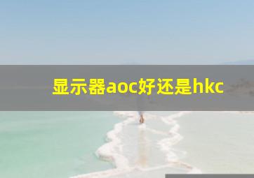 显示器aoc好还是hkc