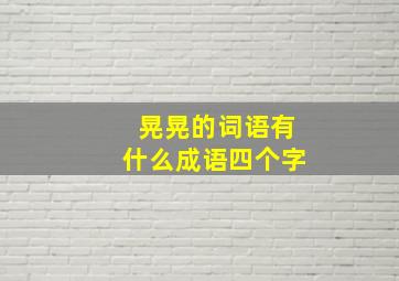 晃晃的词语有什么成语四个字