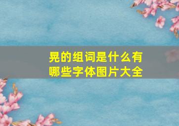 晃的组词是什么有哪些字体图片大全