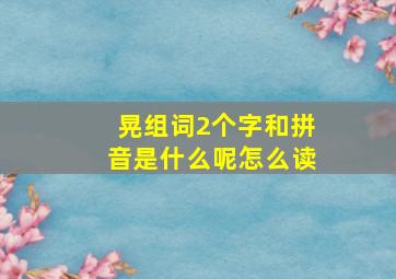 晃组词2个字和拼音是什么呢怎么读