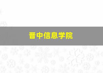 晋中信息学院