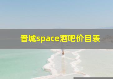 晋城space酒吧价目表