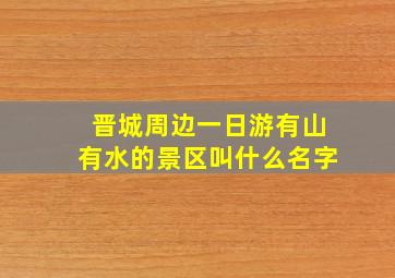 晋城周边一日游有山有水的景区叫什么名字